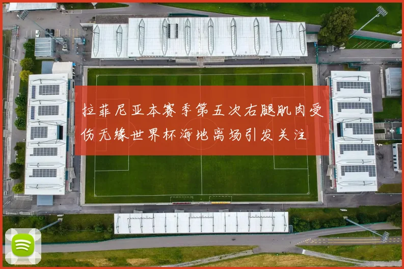 拉菲尼亚本赛季第五次右腿肌肉受伤无缘世界杯海地离场引发关注