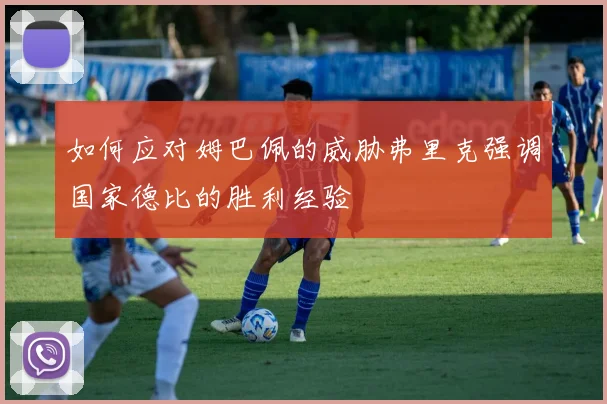 如何应对姆巴佩的威胁弗里克强调国家德比的胜利经验