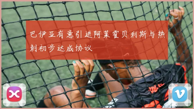 巴伊亚有意引进阿莱霍贝利斯与热刺初步达成协议