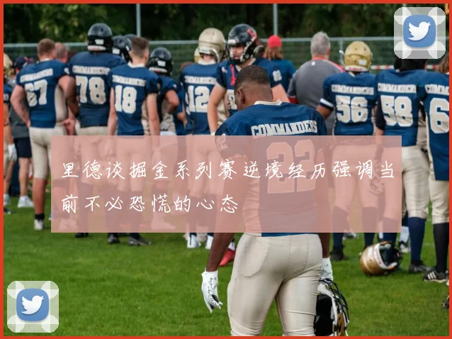 里德谈掘金系列赛逆境经历强调当前不必恐慌的心态